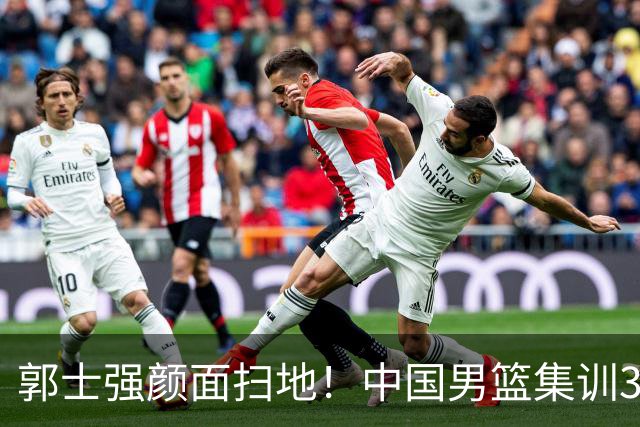 郭士强颜面扫地！中国男篮集训3个多月，打不过合练5天的新西兰旅游队